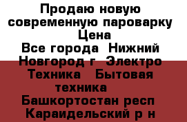 Продаю новую современную пароварку kambrook  › Цена ­ 2 000 - Все города, Нижний Новгород г. Электро-Техника » Бытовая техника   . Башкортостан респ.,Караидельский р-н